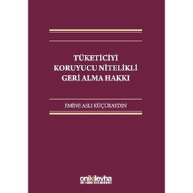 Tüketiciyi Koruyucu Nitelikli Geri Alma Hakkı - Emine Aslı Küçükaydın