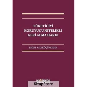 Tüketiciyi Koruyucu Nitelikli Geri Alma Hakkı - Emine Aslı Küçükaydın