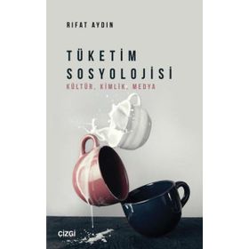 Tüketim Sosyolojisi Kültür Kimlik Medya - Rıfat Aydın