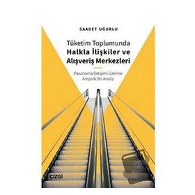 Tüketim Toplumunda Halkla İlişkiler ve Alışveriş Merkezleri - Saadet Uğurlu