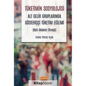 Tüketimin Sosyolojisi - Alt Gelir Gruplarında Gösterişçi Tüketim Eğilimi - Batı Akdeniz Örneği - Emine Yılmaz Uçak