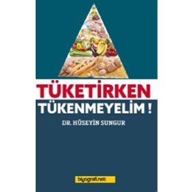 Tüketirken Tükenmeyelim - Hüseyin Sungur