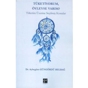 Tüketiyorum Öyleyse Varım? - Aybegüm Güngördü Belbağ
