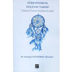Tüketiyorum Öyleyse Varım? - Aybegüm Güngördü Belbağ