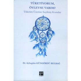 Tüketiyorum Öyleyse Varım? - Aybegüm Güngördü Belbağ