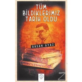 Tüm Bildiklerimiz Tarih Oldu - Hasan Ayaz