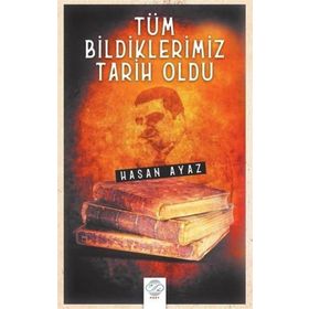 Tüm Bildiklerimiz Tarih Oldu - Hasan Ayaz