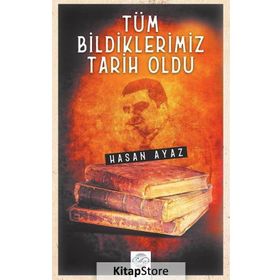 Tüm Bildiklerimiz Tarih Oldu - Hasan Ayaz