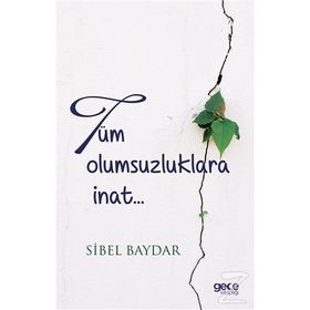 Tüm Olumsuzluklara İnat - Sibel Baydar