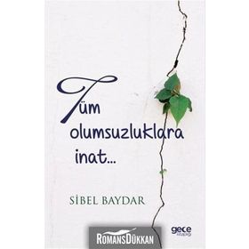 Tüm Olumsuzluklara İnat - Sibel Baydar