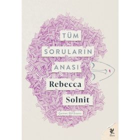 Tüm Soruların Anası - Rebecca Solnit