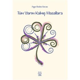 Tüm Yarım Kalmış Masallara - Ayşe Beden Decan