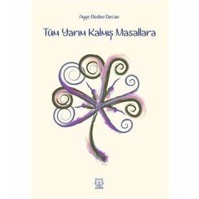 Tüm Yarım Kalmış Masallara - Ayşe Beden Decan