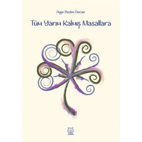 Tüm Yarım Kalmış Masallara - Ayşe Beden Decan