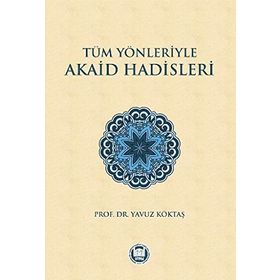 Tüm Yönleriyle Akaid Hadisleri - yavuz goktas