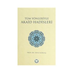 Tüm Yönleriyle Akaid Hadisleri - yavuz goktas
