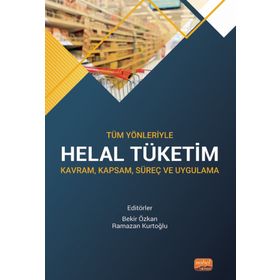 Tüm Yönleriyle Helal Tüketim - Kavram, Kapsam, Süreç ve Uygulama Nobel Bilimsel Eserler