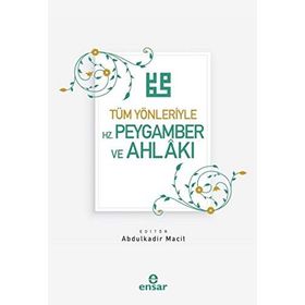 Tüm Yönleriyle Hz. Peygamber Ve Ahlakı - Abdulkadir Macit