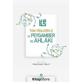 Tüm Yönleriyle Hz. Peygamber Ve Ahlakı - Abdulkadir Macit
