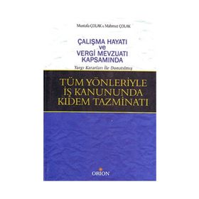 TÜM YÖNLERİYLE İŞ KANUNDA KIDEM TAZMİNATI - MAHMUT ÇOLAK; MUSTAFA ÇOLAK