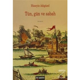 TÜN, GÜN VE SABAH - HÜSEYİN ADIGÜZEL