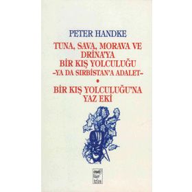 Tuna, Sava, Morava ve Drina’ya Bir Kış Yolculuğu -Ya Da Sırbistan’a Adalet- Bir Kış Yolculuğu’na Yaz Eki - Peter Handke