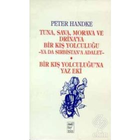 Tuna, Sava, Morava ve Drina’ya Bir Kış Yolculuğu -Ya Da Sırbistan’a Adalet- Bir Kış Yolculuğu’na Yaz Eki - Peter Handke