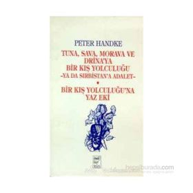 Tuna, Sava, Morava ve Drina’ya Bir Kış Yolculuğu -Ya Da Sırbistan’a Adalet- Bir Kış Yolculuğu’na Yaz Eki - Peter Handke