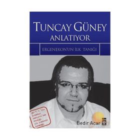 TUNCAY GÜNEY ANLATIYOR ERGENEKON'UN İLK TANIĞI - BEDIR ACAR