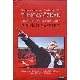TUNCAY ÖZKAN BIR YIĞIT GAZETECI ETKIN BIR SIVIL TOPLUM LIDERI - TUNCAY ÖZKAN