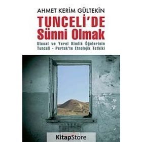 TUNCELIDE SÜNNİ OLMAK ULUSAL VE YEREL KIMLIK ÖĞELERİNİN TUNCELI-PERTEKTE ETNOLOJIK TETKIKI - AHMET KERIM GÜLTEKİN