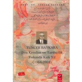TUNCER BAYKARA BEN KENDIM VE TARİHÇİLİK YOLUNDA KIRK YIL - TUNCER BAYKARA