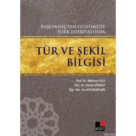 TÜR VE ŞEKİL BILGISI BAŞLANGIÇTAN GÜNÜMÜZE TÜRK EDEBİYATINDA - MEHMET AÇA;HALUK GÖKALP;İSA KOCAKAPLAN