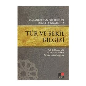 TÜR VE ŞEKİL BILGISI BAŞLANGIÇTAN GÜNÜMÜZE TÜRK EDEBİYATINDA - MEHMET AÇA;HALUK GÖKALP;İSA KOCAKAPLAN