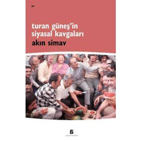 TURAN GÜNEŞ'İN SIYASAL KAVGALARI - AKIN SIMAV