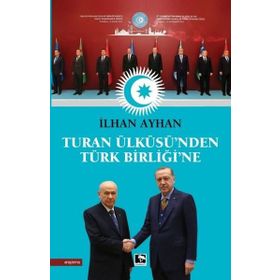 Turan Ülküsü'nden Türk Birliği'ne - İlhan Ayhan