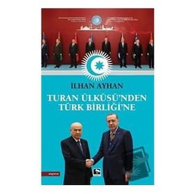 Turan Ülküsü'nden Türk Birliği'ne - İlhan Ayhan