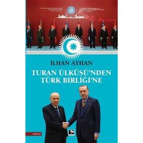 Turan Ülküsü'nden Türk Birliği'ne - İlhan Ayhan