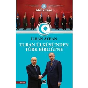 Turan Ülküsü'nden Türk Birliği'ne - İlhan Ayhan