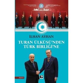 Turan Ülküsü'nden Türk Birliği'ne - İlhan Ayhan