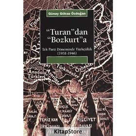 TURAN'DAN BOZKURT'A TEK PARTI DÖNEMİNDE TÜRKÇÜLÜK (1931-1946) - GÜNAY GÖKSU ÖZDOĞAN