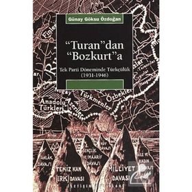 TURAN'DAN BOZKURT'A TEK PARTI DÖNEMİNDE TÜRKÇÜLÜK (1931-1946) - GÜNAY GÖKSU ÖZDOĞAN