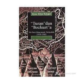 TURAN'DAN BOZKURT'A TEK PARTI DÖNEMİNDE TÜRKÇÜLÜK (1931-1946) - GÜNAY GÖKSU ÖZDOĞAN