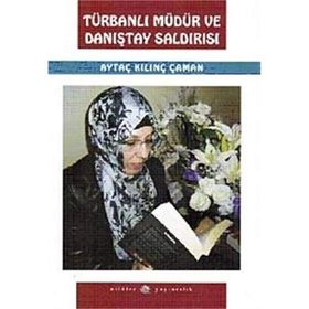 TÜRBANLI MÜDÜR VE DANIŞTAY SALDIRISI - AYTAÇ KILINÇ ÇAMAN