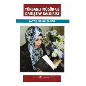 TÜRBANLI MÜDÜR VE DANIŞTAY SALDIRISI - AYTAÇ KILINÇ ÇAMAN