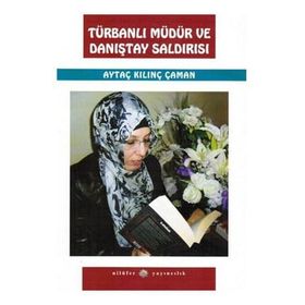 TÜRBANLI MÜDÜR VE DANIŞTAY SALDIRISI - AYTAÇ KILINÇ ÇAMAN