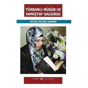 TÜRBANLI MÜDÜR VE DANIŞTAY SALDIRISI - AYTAÇ KILINÇ ÇAMAN