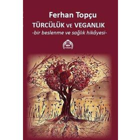 Türcülük ve Veganlık - Bir Beslenme ve Sağlık Hikayesi Ferhan Topçu