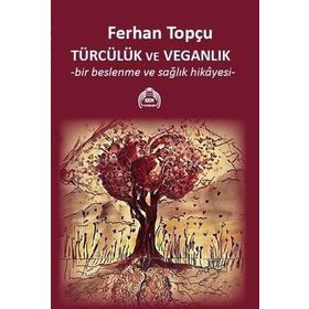 Türcülük ve Veganlık - Bir Beslenme ve Sağlık Hikayesi Ferhan Topçu