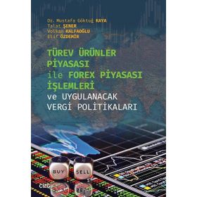 Türev Ürünler Piyasası İle Forex Piyasası İşlemleri ve Uygulanacak Vergi Politikaları - Mustafa Göktuğ Kaya